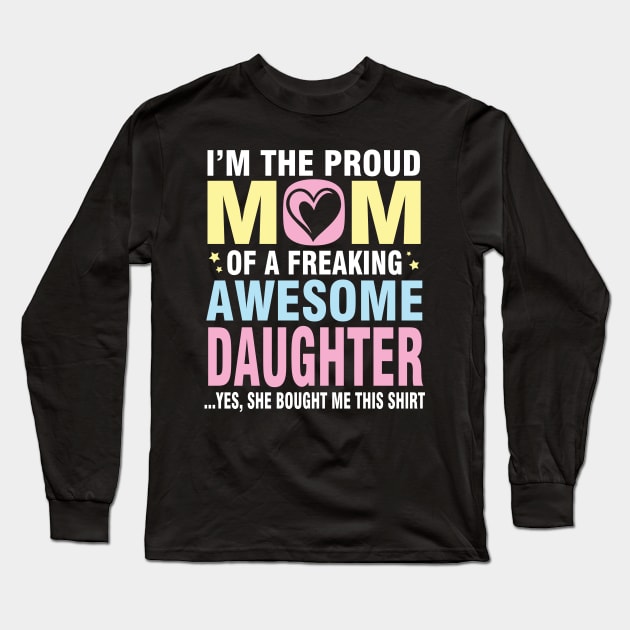 I'm The Proud Mom Of A Freaking Awesome Daughter She Bought Long Sleeve T-Shirt by DainaMotteut